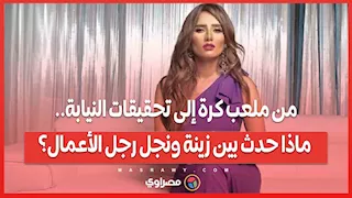 من ملعب كرة إلى تحقيقات النيابة.. ماذا حدث بين زينة ونجل رجل الأعمال؟