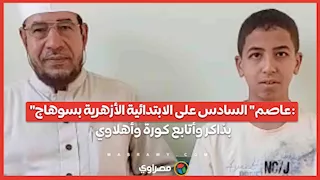 "عاصم" السادس على الابتدائية الأزهرية بسوهاج: بذاكر وأتابع كورة وأهلاوي...