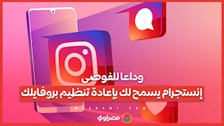 وداعا للفوضى.. إنستجرام يسمح لك بإعادة تنظيم بروفايلك
