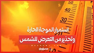 استمرار الموجة الحارة ...وتحذير من التعرض للشمس