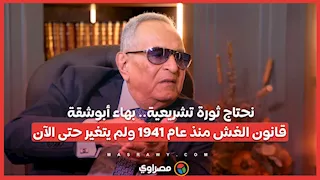 نحتاج ثورة تشريعية.. بهاء أبوشقة: قانون الغش منذ عام 1941 ولم يتغير حتى الآن