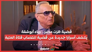 قضية هزت مصر.. بهاء أبوشقة يكشف أسرارا جديدة عن قضية اغتصاب فتاة العتبة