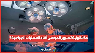 ما قانونية تصوير المرضى أثناء العمليات الجراحية؟