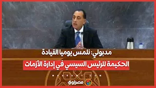مدبولي: نلمس يوميا القيادة الحكيمة للرئيس السيسي في إدارة الأزمات