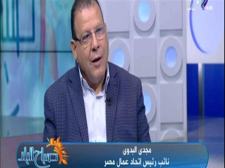 نائب رئيس اتحاد العمال: بعض الكيانات النقابية تسبب في تشويه العمل النقابي بمصر