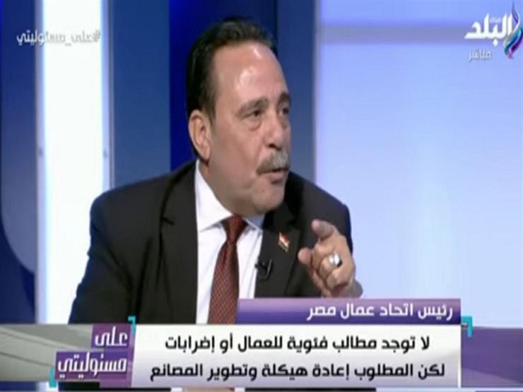 رئيس "عمال مصر": لا توجد مطالب فئوية.. وقانون العمل الجديد سيقضي على البطالة