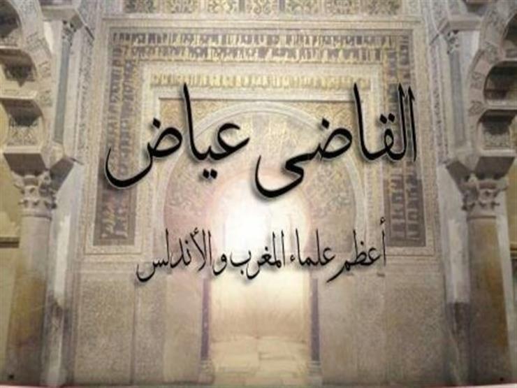 في ذكرى وفاة العلامة "القاضي عياض".. تعرف على مؤلفاته ورأيه في "الغرانيق" و"التكفير" في ذكرى وفاة العلامة "القاضي عياض".. تعرف على مؤلفاته ورأيه في "الغرانيق" و"التكفير"