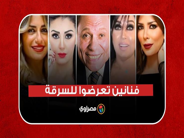 حصاد ٢٠٢١.. ٨ فنانين تعرضوا للسرقة بينهم فنانة شابة وخليجي