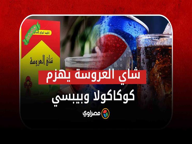 مفاجأة..شاي العروسة يتفوق على كوكاكولا وبيبسي في مصر..ما القصة؟