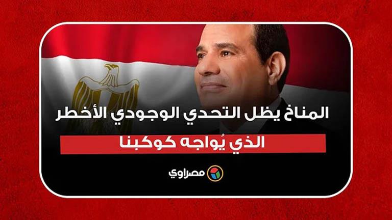 السيسي: المناخ يظل التحدي الوجودي الأخطر الذي يُواجه كوكبنا