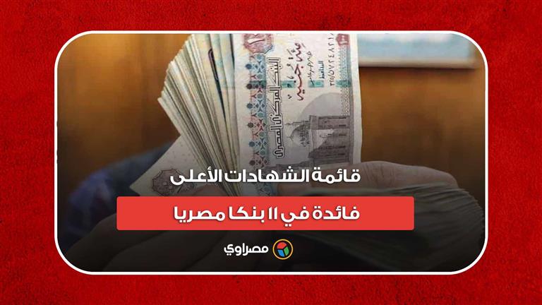 تصل لـ17.25%.. قائمة الشهادات الأعلى فائدة في 11 بنكا مصريا