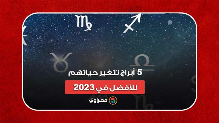 عانوا في 2022.. 5 أبراج تتغير حياتهم للأفضل في 2023