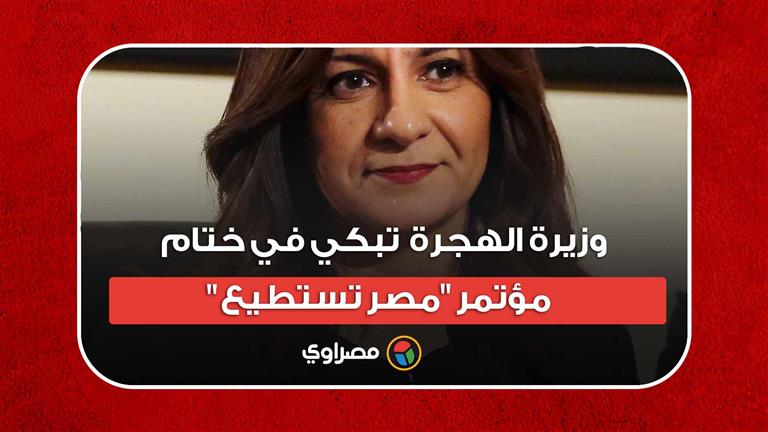وزيرة الهجرة تبكي في ختام مؤتمر "مصر تستطيع"