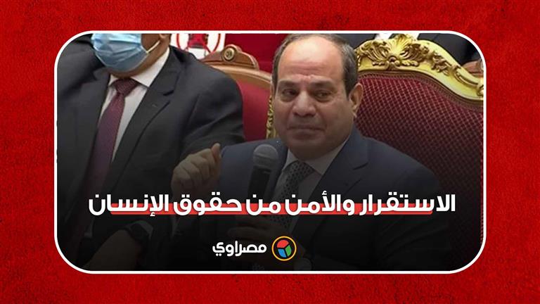 السيسي: لما قُلت إن الاستقرار والأمن من حقوق الإنسان.. كتير من الناس قالوا إزاي يعني؟!