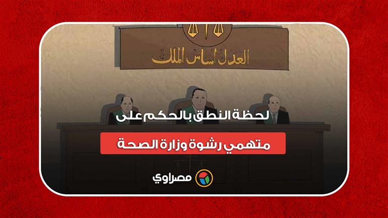 طلبوا رشوة 5 ملايين.. لحظة النطق بالحكم على متهمي رشوة وزارة الصحة