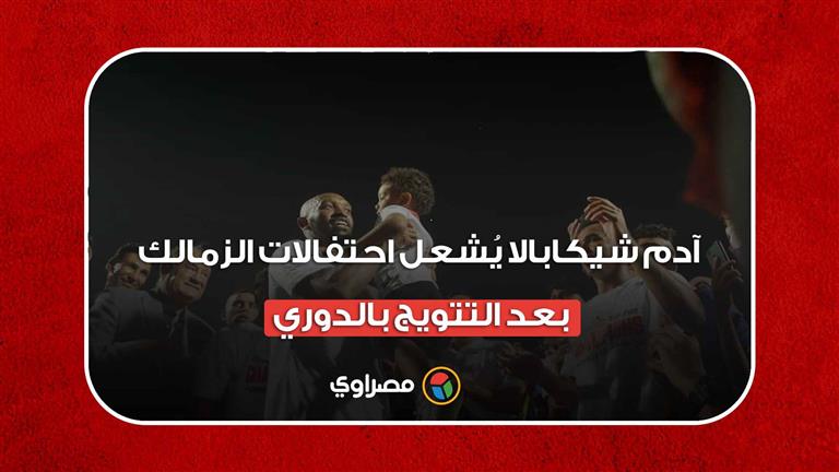 آدم شيكابالا يُشعل احتفالات الزمالك بعد التتويج بالدوري