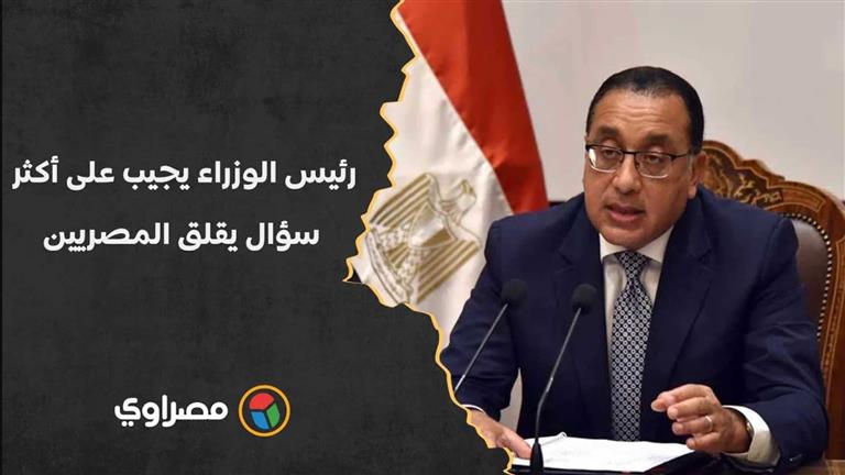 ظرف شديد الاستثنائية.. رئيس الوزراء يجيب على "أكثر سؤال يقلق المصريين"