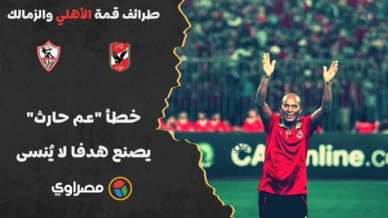 طرائف قمة الأهلي والزمالك 1.. خطأ "عم حارث" يصنع هدفا لا يُنسى