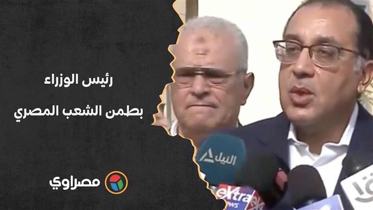 رئيس الوزراء: بطمن الشعب المصري.. الدولة تتحرك وإن شاء الله سنعبر هذه الأزمة
