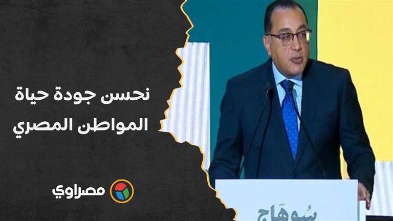 رئيس الوزراء: كان كل هدفنا خلال 8 سنوات ماضية إننا نحسن جودة حياة المواطن المصري