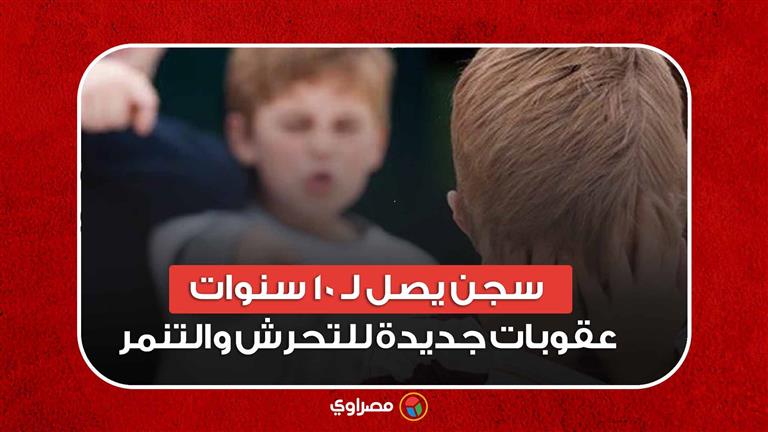 سجن يصل لـ 10 سنوات.. عقوبات جديدة للتحرش والتنمر