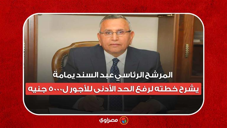 المرشح الرئاسي عبد السند يمامة  يشرح خطته لرفع الحد الأدنى للأجور ل٥٠٠٠ جنيه