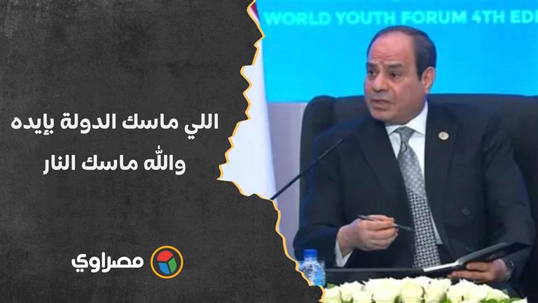 السيسي: اللي ماسك الدولة بإيده.. والله ماسك النار