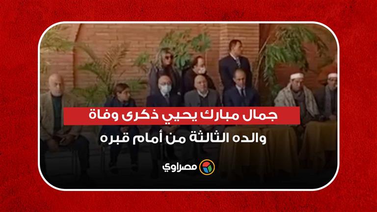 جمال مبارك يحيي ذكرى وفاة والده الثالثة من أمام قبره