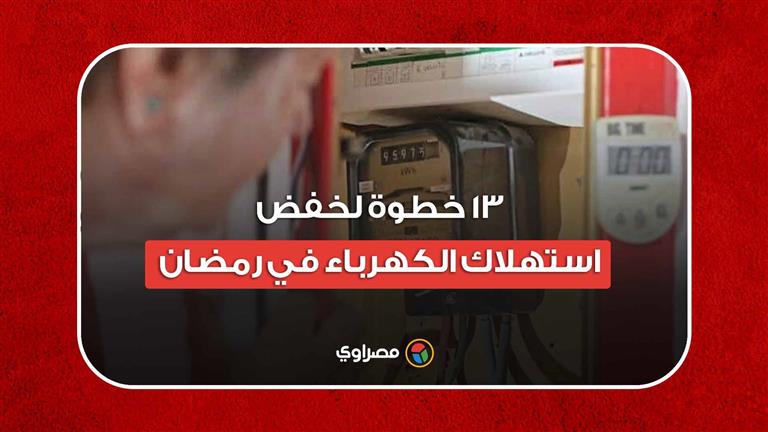 المصابيح والسخان والتكيبف.. 13 خطوة لخفض استهلاك الكهرباء في رمضان