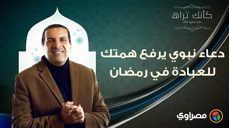مع عمرو خالد| كأنك تراه.. دعاء نبوي يرفع همتك للعبادة في رمضان