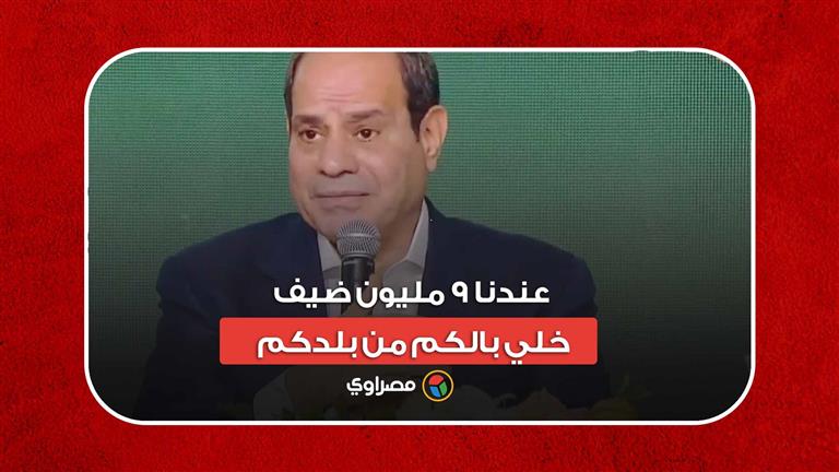 السيسي: عندنا 9 مليون ضيف.. خلي بالكم من بلدكم.. إحنا ظروفنا صعبة