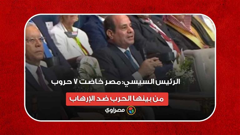 الرئيس السيسي: مصر خاضت 7 حروب من بينها الحرب ضد الإرهاب ‏