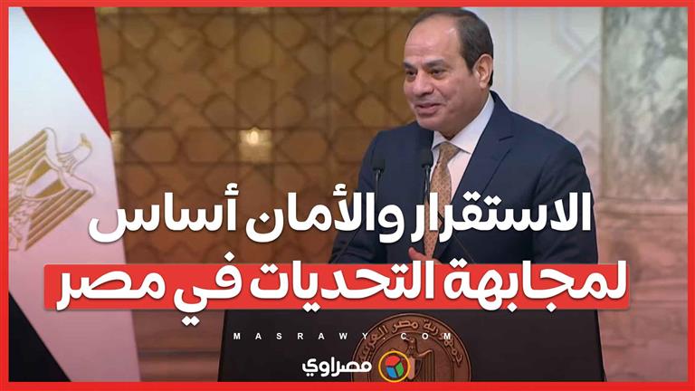 السيسي: الاستقرار والأمان أساس لمجابهة التحديات في مصر
