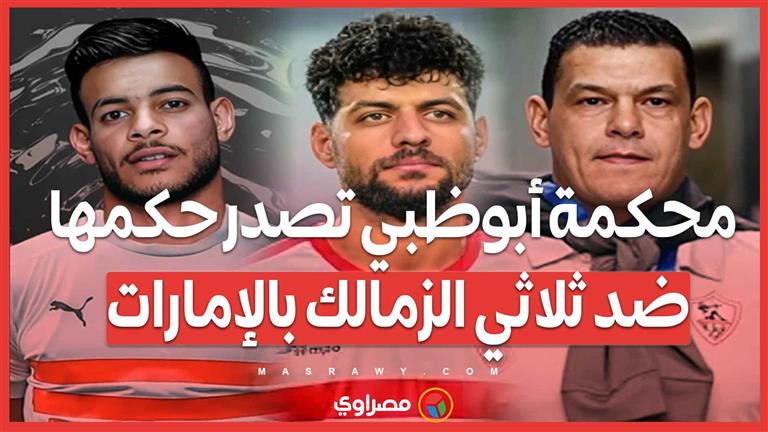 رسميا.. محكمة أبوظبي تصدر حكمها ضد ثلاثي الزمالك بالإمارات