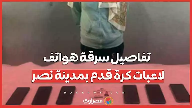 تفاصيل سرقة هواتف لاعبات كرة قدم بمدينة نصر