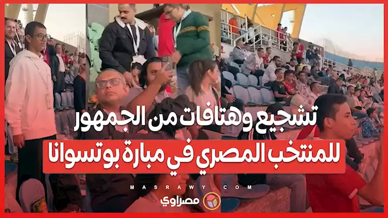 تشجيع وهتافات من الجمهور للمنتخب المصري في مبارة بوتسوانا