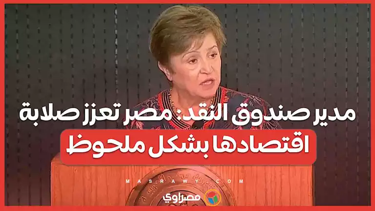 مدير صندوق النقد مصر تعزز صلابة اقتصادها بشكل ملحوظ