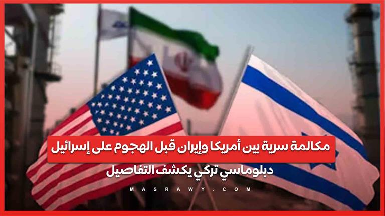 مكالمة سرية بين أمريكا وإيران قبل الهجوم على إسرائيل.. دبلوماسي تركي يكشف التفاصيل