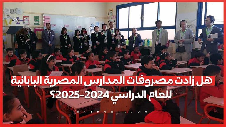 هل زادت مصروفات المدارس المصرية اليابانية للعام الدراسي 2024-2025؟