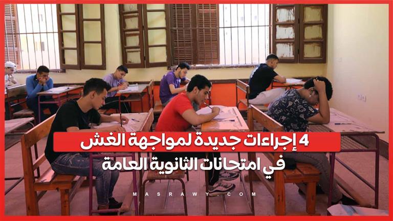 4 إجراءات جديدة لمواجهة الغش في امتحانات الثانوية العامة