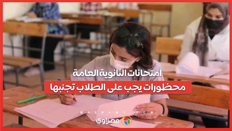 امتحانات الثانوية العامة.. محظورات يجب على الطلاب تجنبها