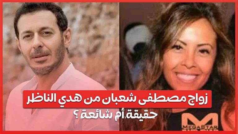 زواج مصطفى شعبان من هدي الناظر  .. حقيقة أم شائعة ؟