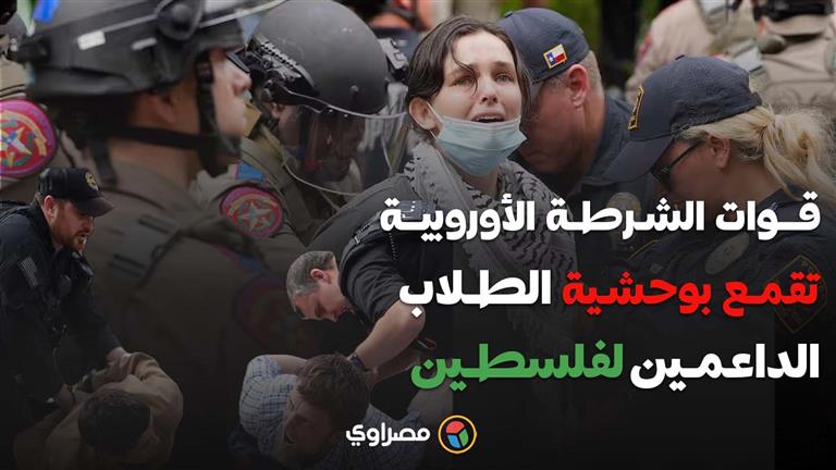 "نحـن طــلاب"..  قوات الشرطة الأوروبية تقمع بوحشية عددًا من التظاهرات الطلابية الداعمة لفلسطين