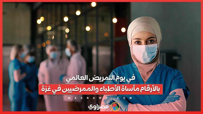 في يوم التمريض العالمي...بالأرقام مأساة الأطباء والممرضيين في غزة