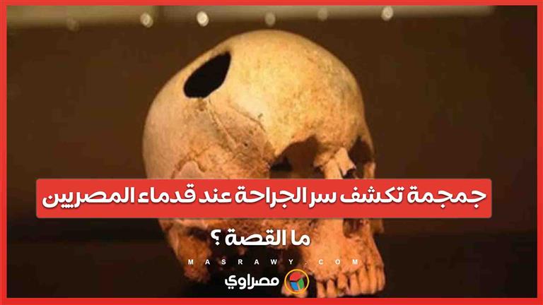 جمجمة تكشف سر الجراحة عند قدماء المصريين... ما القصة ؟