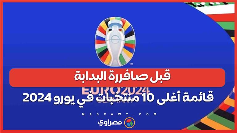 قبل صافررة البدابة... قائمة أغلى 10 منتخبات في يورو 2024