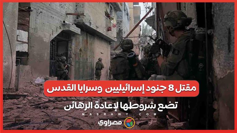 معارك غزة مستمرة .. 8 جنود إسرائيليين قتلوا وسرايا القدس تضع شروطها لإعادة الرهائن