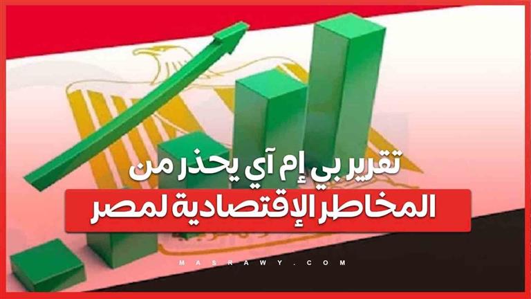 تقرير بي إم آي يكشف المخاطر والتوقعات ..هل ستؤثر الأزمات الإقليمية والاقتصادية على مستقبل مصر؟