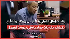 والد أطفال اللبيني يدافع عن زوجته والدفاع يكشف مفاجآت صادمة في جريمة فيصل