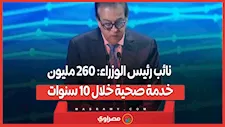 نائب رئيس الوزراء: 260 مليون خدمة صحية خلال 10 سنوات